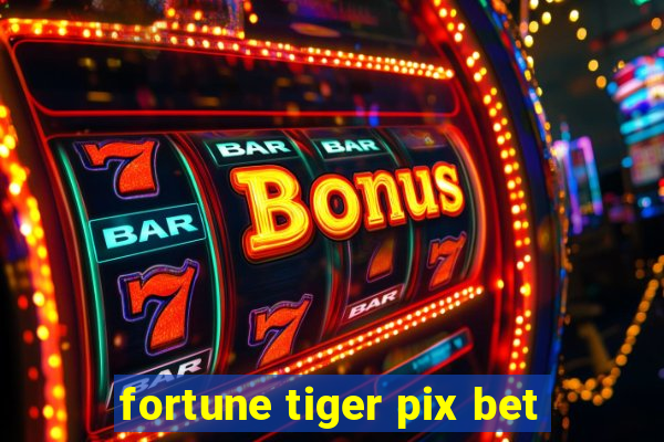 fortune tiger pix bet